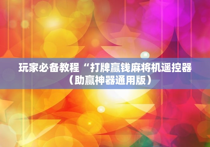 玩家必备教程“打牌赢钱麻将机遥控器（助赢神器通用版）