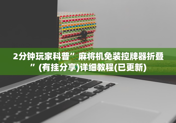 2分钟玩家科普”麻将机免装控牌器折叠”(有挂分享)详细教程(已更新) 2分钟玩家科普”麻将机免装控牌器折叠”(有挂分享)详细教程(已更新)
