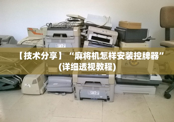 【技术分享】“麻将机怎样安装控牌器”(详细透视教程) 【技术分享】“麻将机怎样安装控牌器”(详细透视教程)