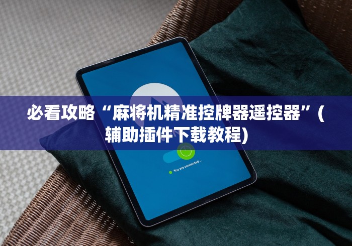 必看攻略“麻将机精准控牌器遥控器”(辅助插件下载教程)