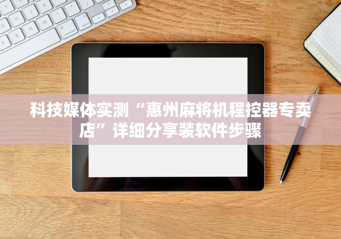 科技媒体实测“惠州麻将机程控器专卖店”详细分享装软件步骤