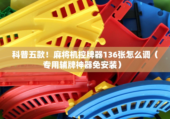 科普五款！麻将机控牌器136张怎么调（专用辅牌神器免安装） 