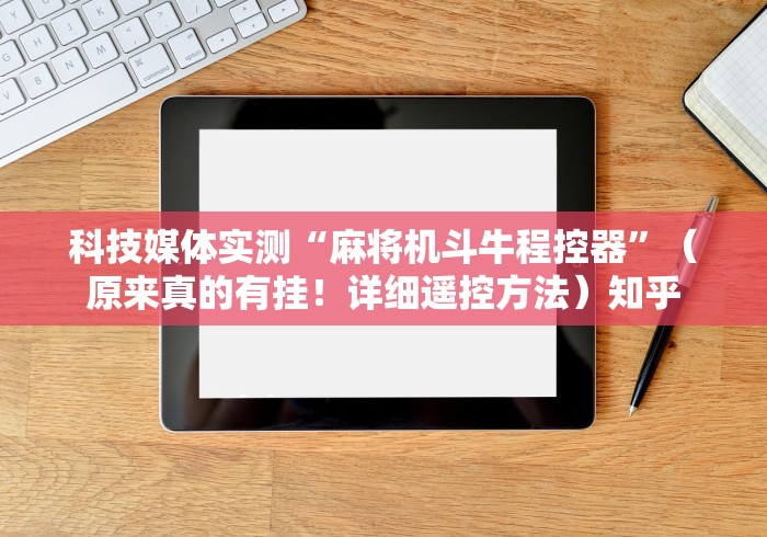 科技媒体实测“麻将机斗牛程控器”(原来真的有挂!详细遥控方法)知乎 科技媒体实测“麻将机斗牛程控器”(原来真的有挂!详细遥控方法)知乎