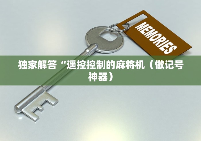 独家解答“遥控控制的麻将机(做记号神器) 独家解答“遥控控制的麻将机(做记号神器)