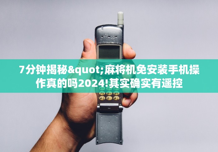 7分钟揭秘"麻将机免安装手机操作真的吗2024!其实确实有遥控 7分钟揭秘"麻将机免安装手机操作真的吗2024!其实确实有遥控