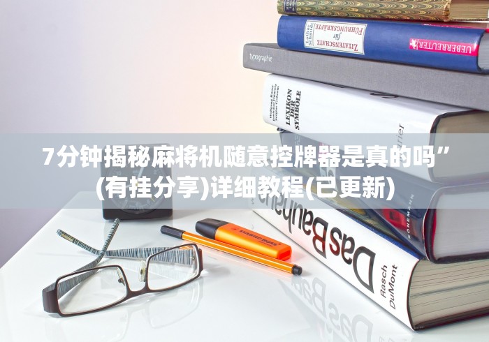 7分钟揭秘麻将机随意控牌器是真的吗”(有挂分享)详细教程(已更新)