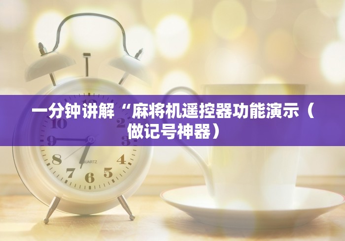 一分钟讲解“麻将机遥控器功能演示(做记号神器) 一分钟讲解“麻将机遥控器功能演示(做记号神器)