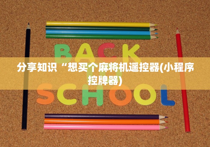 分享知识“想买个麻将机遥控器(小程序控牌器)