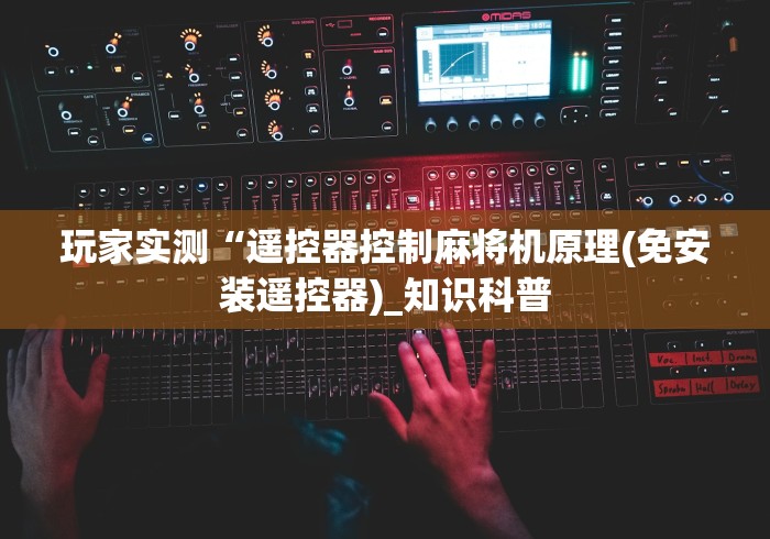 玩家实测“遥控器控制麻将机原理(免安装遥控器)_知识科普 玩家实测“遥控器控制麻将机原理(免安装遥控器)_知识科普