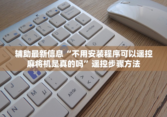 辅助最新信息“不用安装程序可以遥控麻将机是真的吗”遥控步骤方法