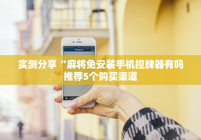 实测分享“麻将免安装手机控牌器有吗推荐5个购买渠道