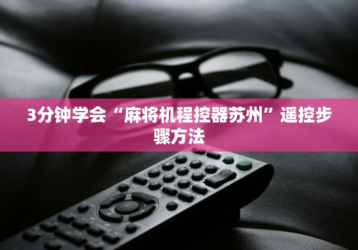 3分钟学会“麻将机程控器苏州”遥控步骤方法 3分钟学会“麻将机程控器苏州”遥控步骤方法