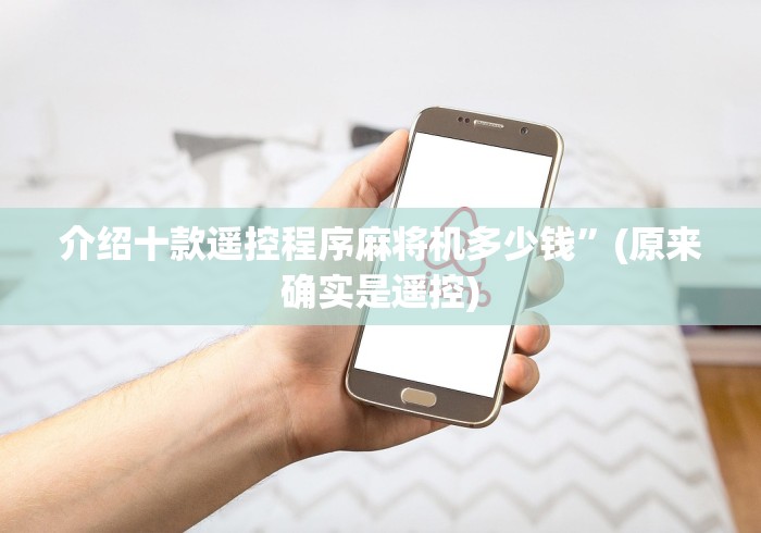 介绍十款遥控程序麻将机多少钱”(原来确实是遥控)