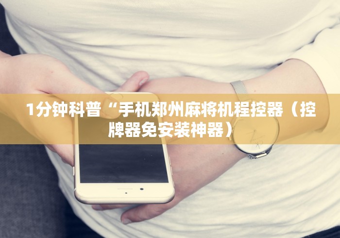 1分钟科普“手机郑州麻将机程控器（控牌器免安装神器）