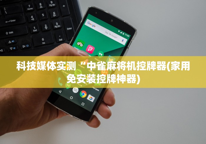 科技媒体实测“中雀麻将机控牌器(家用免安装控牌神器)
