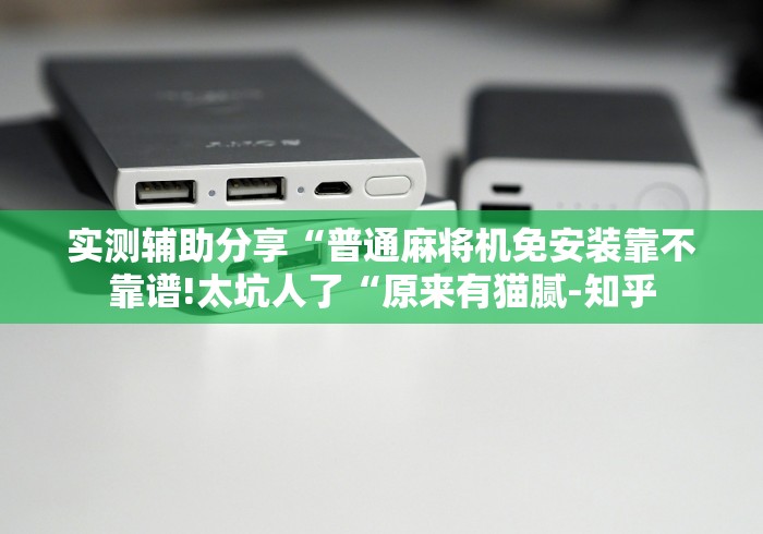实测辅助分享“普通麻将机免安装靠不靠谱!太坑人了“原来有猫腻-知乎 实测辅助分享“普通麻将机免安装靠不靠谱!太坑人了“原来有猫腻-知乎