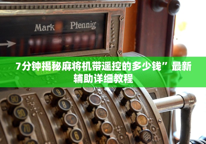 7分钟揭秘麻将机带遥控的多少钱”最新辅助详细教程 7分钟揭秘麻将机带遥控的多少钱”最新辅助详细教程