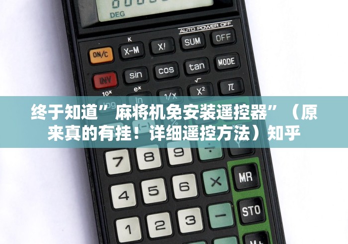 终于知道”麻将机免安装遥控器”(原来真的有挂!详细遥控方法)知乎 终于知道”麻将机免安装遥控器”(原来真的有挂!详细遥控方法)知乎