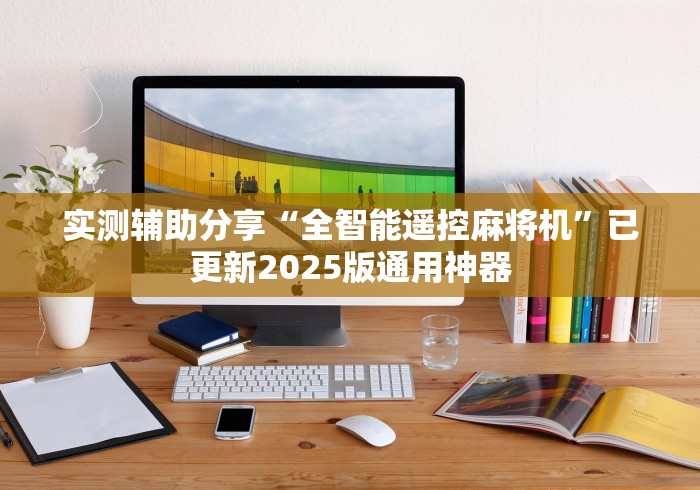 实测辅助分享“全智能遥控麻将机”已更新2025版通用神器 实测辅助分享“全智能遥控麻将机”已更新2025版通用神器