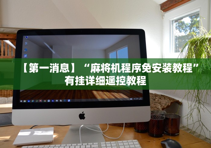 必看教程“如何拿到想要麻将机程控机(辅助遥控+教程) 