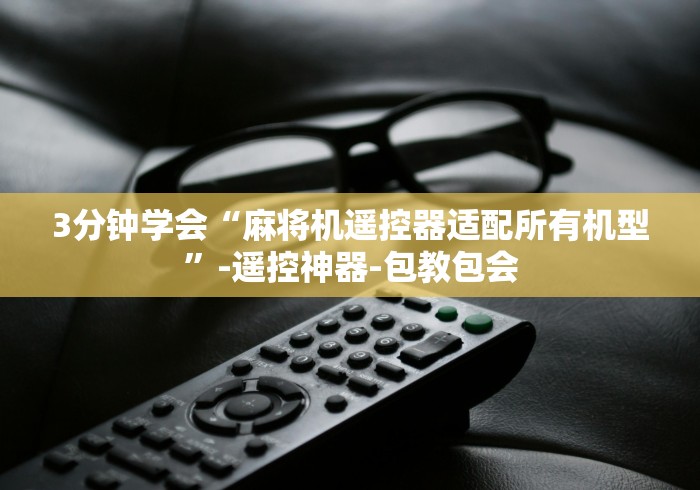 [实测]“广州麻将机免安装控牌器市场”-玩家曝光遥控流程