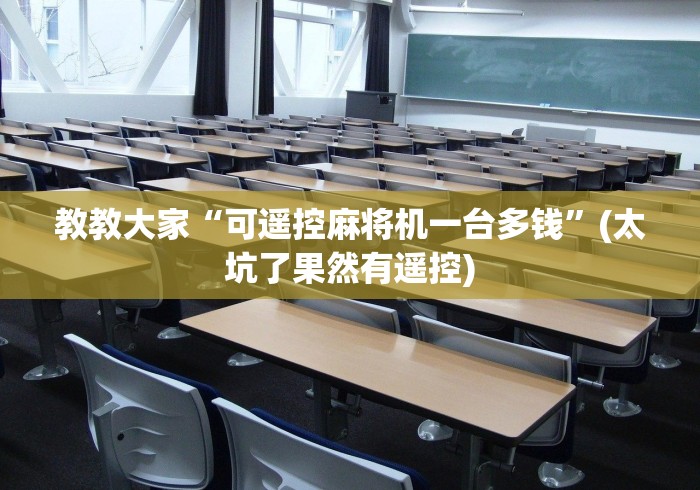 教教大家“可遥控麻将机一台多钱”(太坑了果然有遥控) 教教大家“可遥控麻将机一台多钱”(太坑了果然有遥控)
