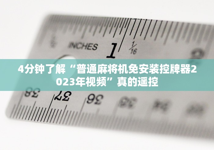 4分钟了解“普通麻将机免安装控牌器2023年视频”真的遥控 4分钟了解“普通麻将机免安装控牌器2023年视频”真的遥控