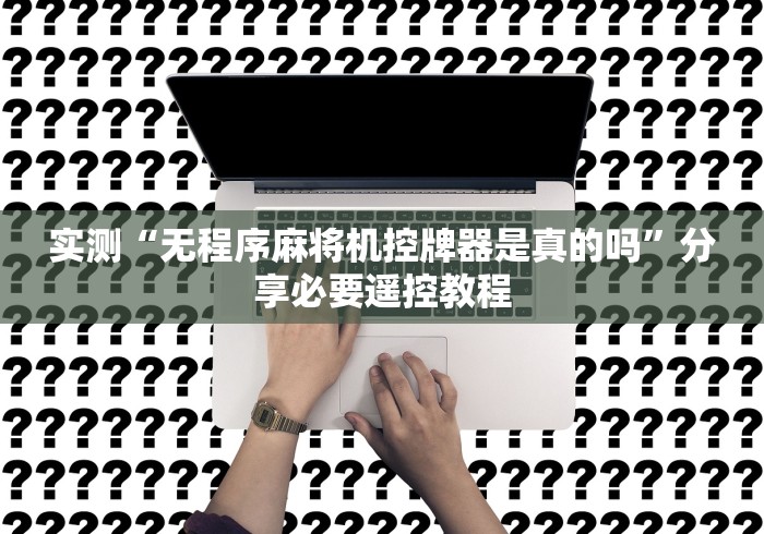 实测“无程序麻将机控牌器是真的吗”分享必要遥控教程
