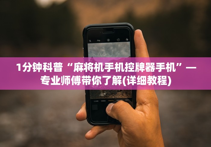 1分钟科普“麻将机手机控牌器手机”—专业师傅带你了解(详细教程) 1分钟科普“麻将机手机控牌器手机”—专业师傅带你了解(详细教程)