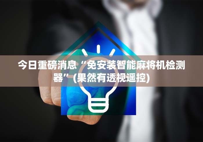 今日重磅消息“免安装智能麻将机检测器”(果然有透视遥控) 今日重磅消息“免安装智能麻将机检测器”(果然有透视遥控)