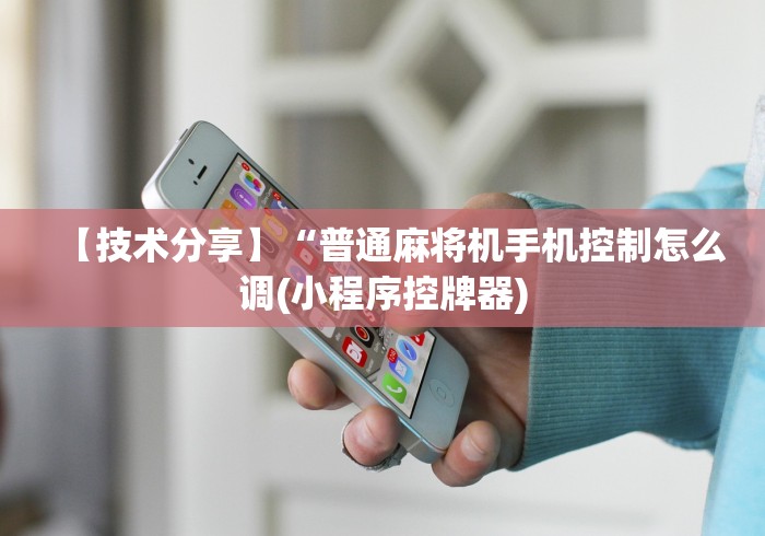 【技术分享】“普通麻将机手机控制怎么调(小程序控牌器)