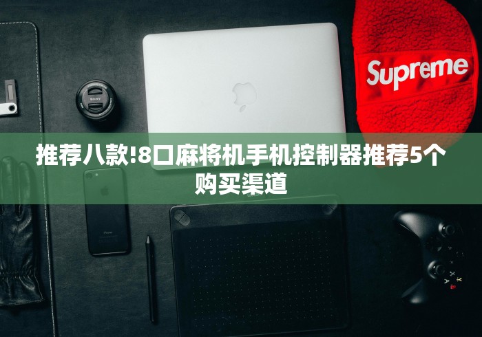 推荐八款!8口麻将机手机控制器推荐5个购买渠道