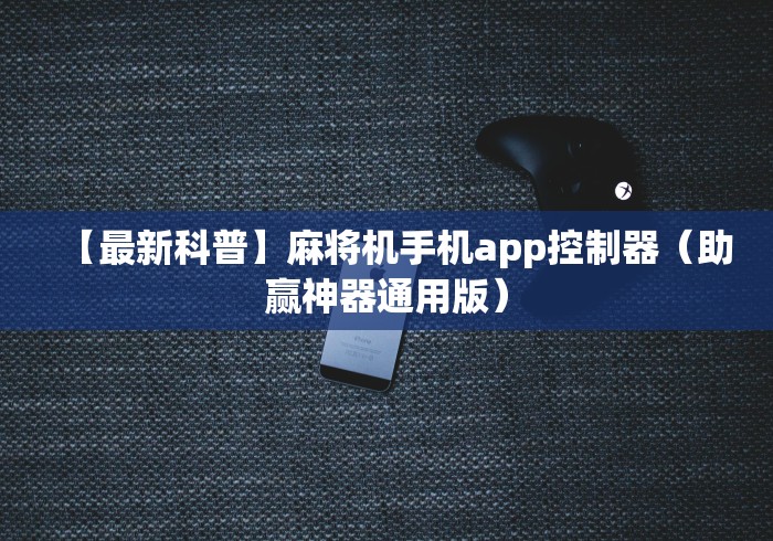 【最新科普】麻将机手机app控制器(助赢神器通用版) 【最新科普】麻将机手机app控制器(助赢神器通用版)