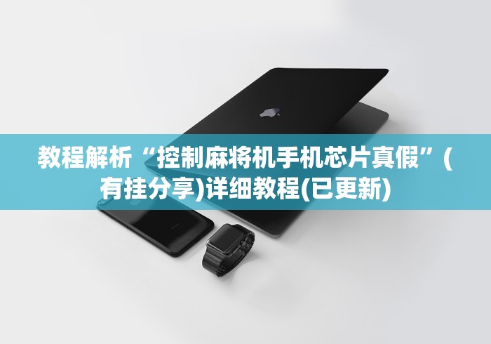 教程解析“控制麻将机手机芯片真假”(有挂分享)详细教程(已更新)