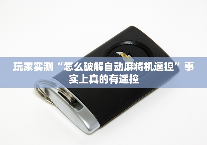 玩家实测“怎么破解自动麻将机遥控”事实上真的有遥控