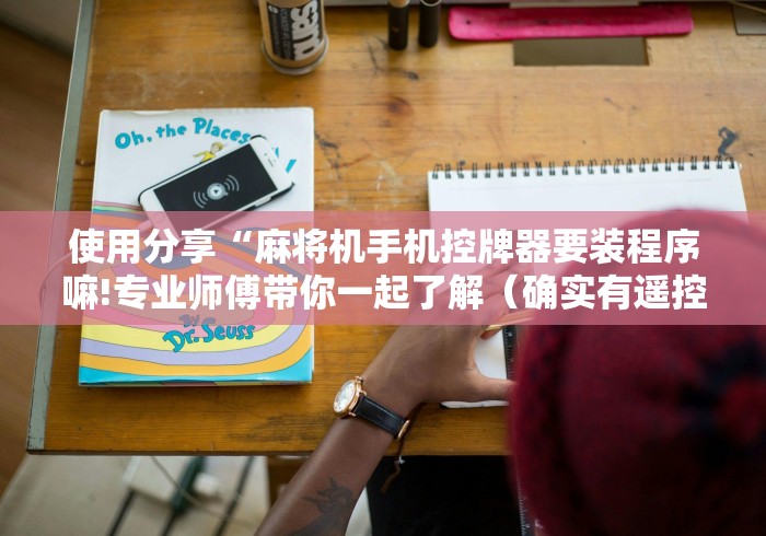使用分享“麻将机手机控牌器要装程序嘛!专业师傅带你一起了解（确实有遥控）-知乎