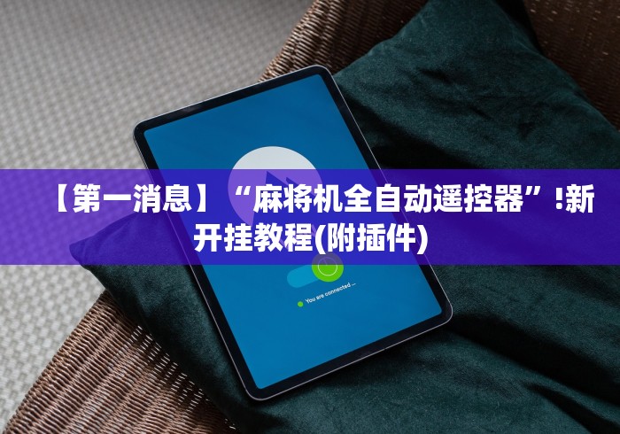 【第一消息】“麻将机全自动遥控器”!新开挂教程(附插件)