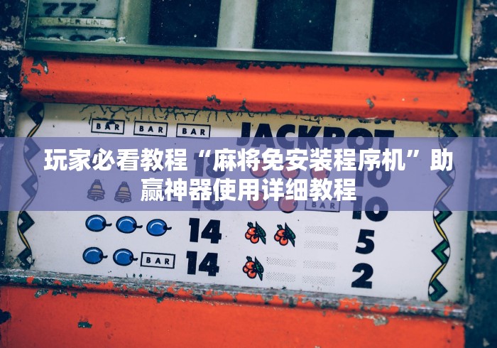 玩家必看教程“麻将免安装程序机”助赢神器使用详细教程