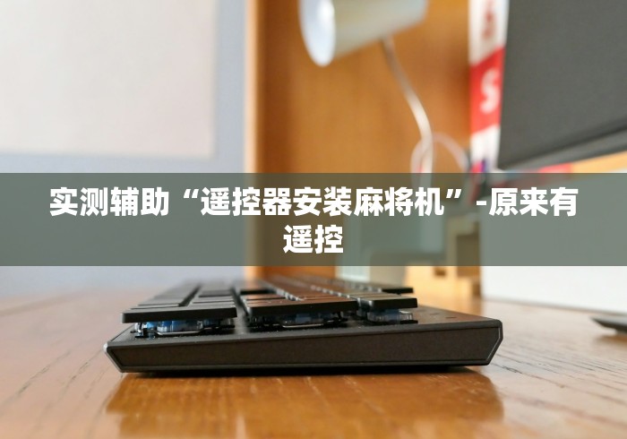 实测辅助“遥控器安装麻将机”-原来有遥控