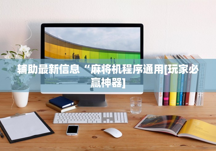 辅助最新信息“麻将机程序通用[玩家必赢神器]