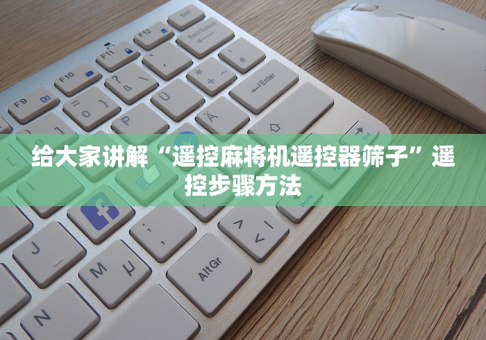 给大家讲解“遥控麻将机遥控器筛子”遥控步骤方法