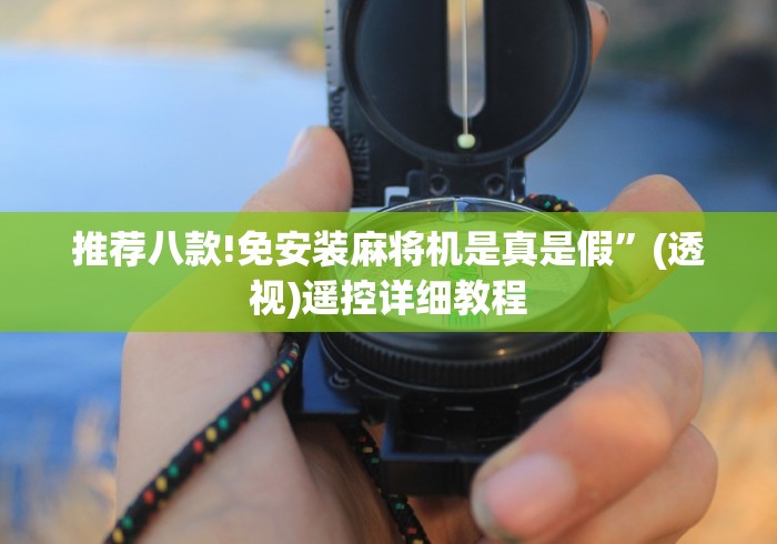 推荐八款!免安装麻将机是真是假”(透视)遥控详细教程