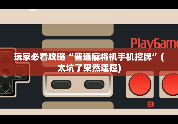 玩家必看攻略“普通麻将机手机控牌”(太坑了果然遥控)