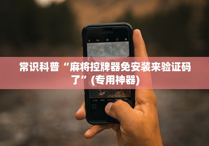 常识科普“麻将控牌器免安装来验证码了”(专用神器)