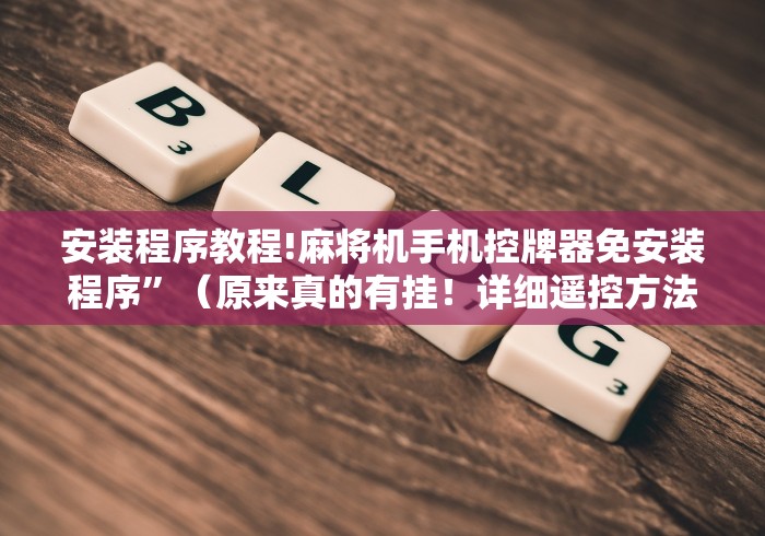 安装程序教程!麻将机手机控牌器免安装程序”（原来真的有挂！详细遥控方法）知乎