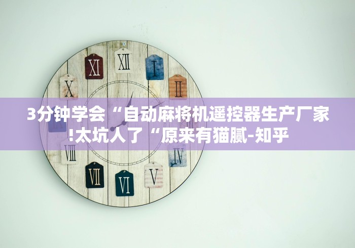 3分钟学会“自动麻将机遥控器生产厂家!太坑人了“原来有猫腻-知乎