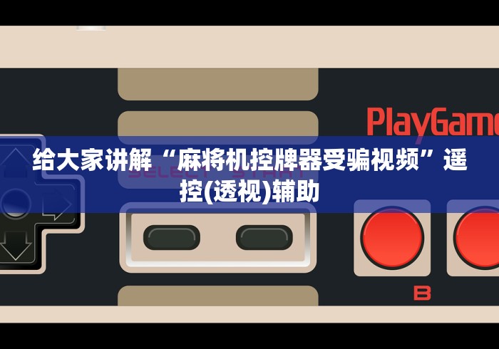 给大家讲解“麻将机控牌器受骗视频”遥控(透视)辅助