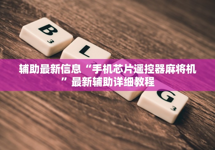 辅助最新信息“手机芯片遥控器麻将机”最新辅助详细教程