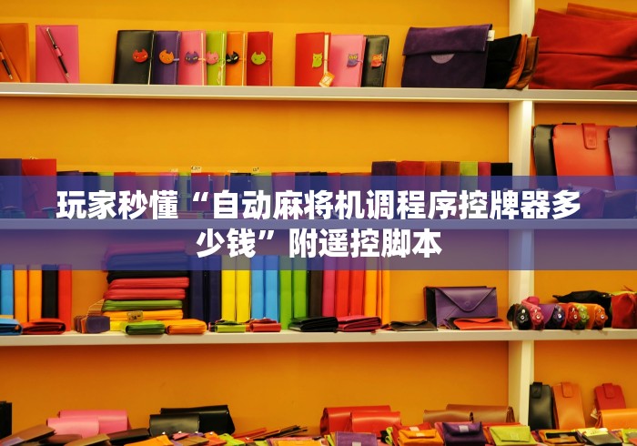 玩家秒懂“自动麻将机调程序控牌器多少钱”附遥控脚本