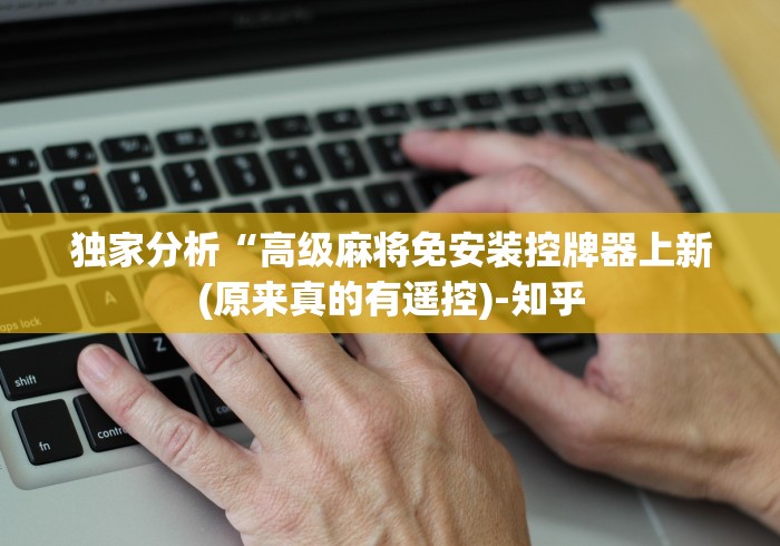 独家分析“高级麻将免安装控牌器上新(原来真的有遥控)-知乎